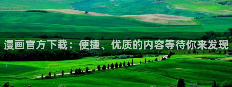 51漫画官：漫画官方下载：便捷、优质的内容等待你来发现
